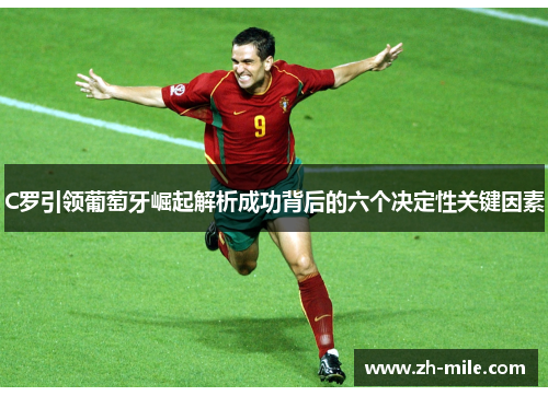 C罗引领葡萄牙崛起解析成功背后的六个决定性关键因素 C罗引领葡萄牙崛起解析成功背后的六个决定性关键因素