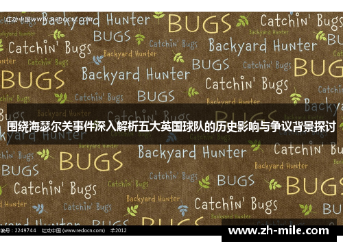 围绕海瑟尔关事件深入解析五大英国球队的历史影响与争议背景探讨 围绕海瑟尔关事件深入解析五大英国球队的历史影响与争议背景探讨