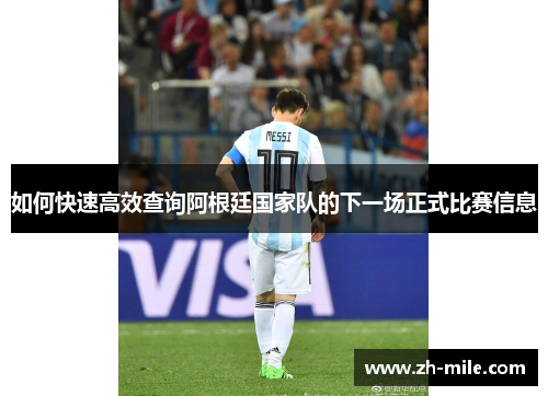 如何快速高效查询阿根廷国家队的下一场正式比赛信息 如何快速高效查询阿根廷国家队的下一场正式比赛信息