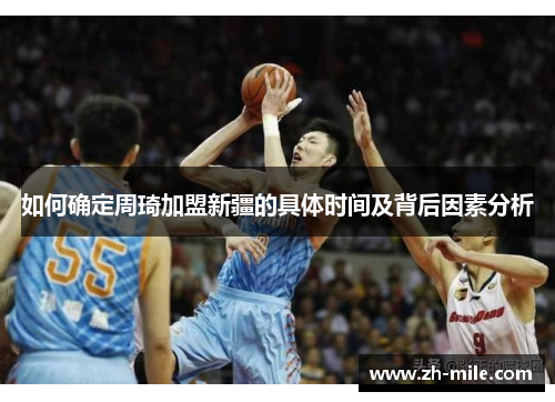 如何确定周琦加盟新疆的具体时间及背后因素分析
