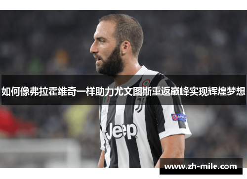 如何像弗拉霍维奇一样助力尤文图斯重返巅峰实现辉煌梦想 如何像弗拉霍维奇一样助力尤文图斯重返巅峰实现辉煌梦想