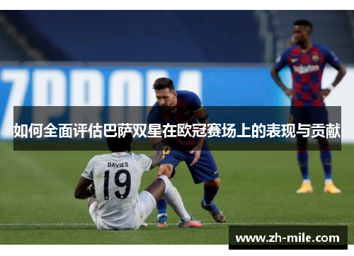 如何全面评估巴萨双星在欧冠赛场上的表现与贡献