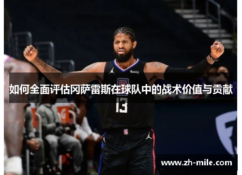 如何全面评估冈萨雷斯在球队中的战术价值与贡献