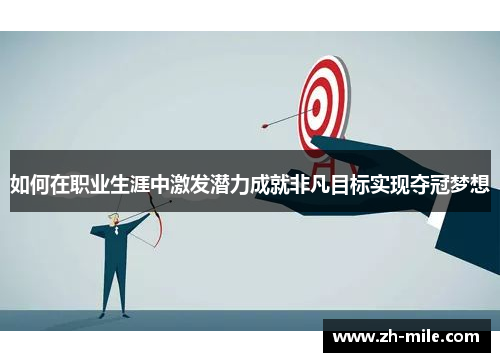 如何在职业生涯中激发潜力成就非凡目标实现夺冠梦想 如何在职业生涯中激发潜力成就非凡目标实现夺冠梦想
