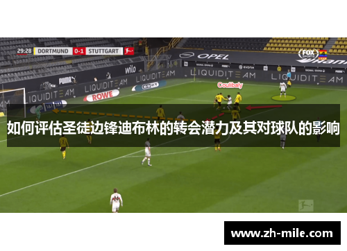 如何评估圣徒边锋迪布林的转会潜力及其对球队的影响