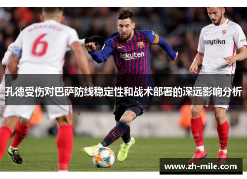 孔德受伤对巴萨防线稳定性和战术部署的深远影响分析