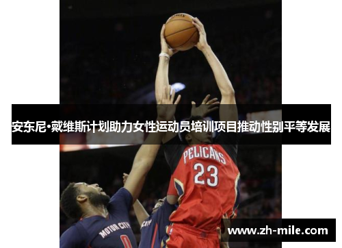 安东尼·戴维斯计划助力女性运动员培训项目推动性别平等发展