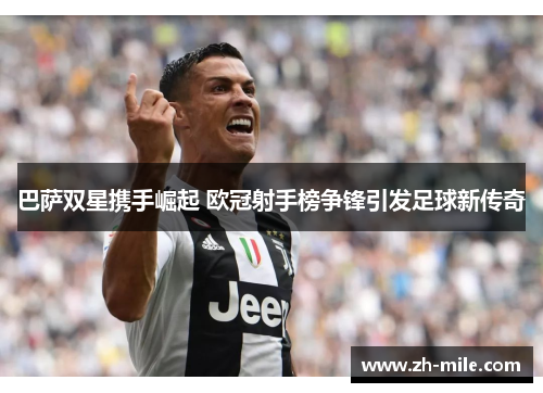 巴萨双星携手崛起 欧冠射手榜争锋引发足球新传奇