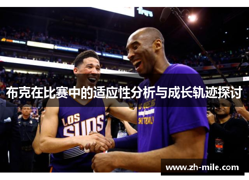 布克在比赛中的适应性分析与成长轨迹探讨