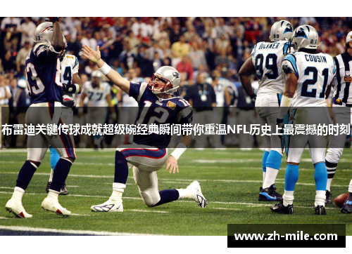 布雷迪关键传球成就超级碗经典瞬间带你重温NFL历史上最震撼的时刻 布雷迪关键传球成就超级碗经典瞬间带你重温NFL历史上最震撼的时刻