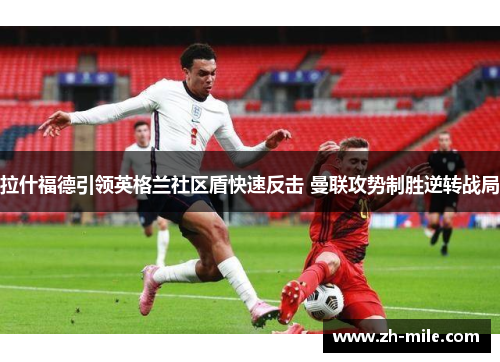 拉什福德引领英格兰社区盾快速反击 曼联攻势制胜逆转战局